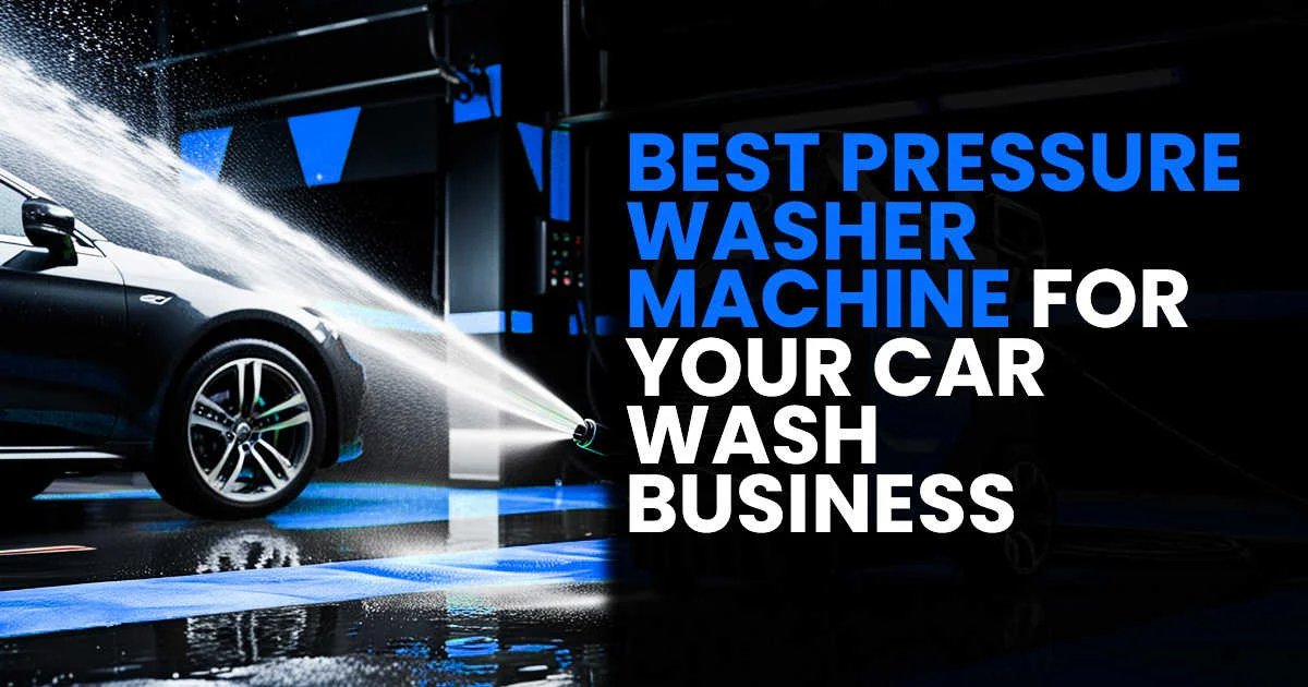 Choosing the Best Pressure Washer Machine for Your Car Wash Business