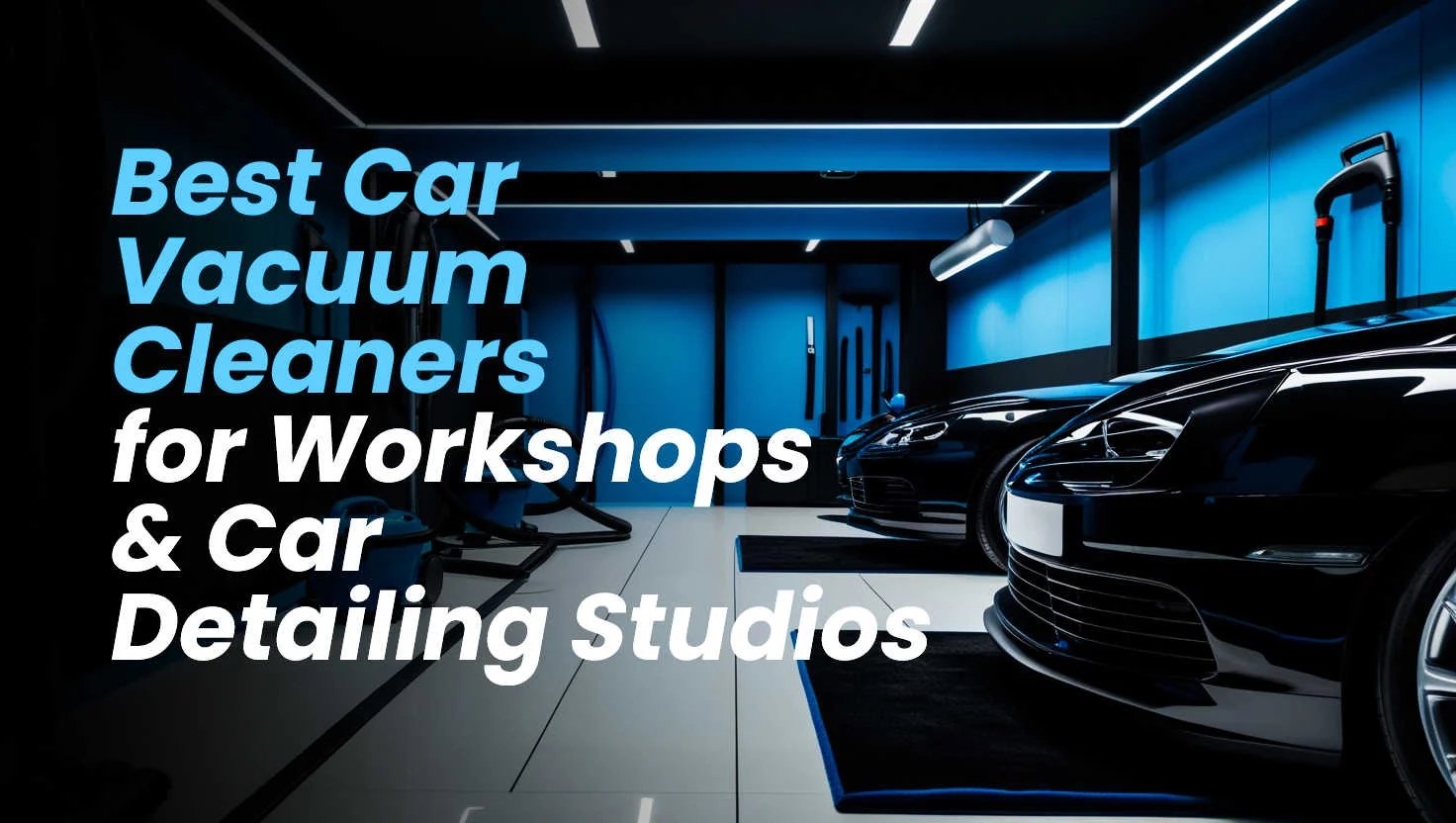 Best Car Vacuum Cleaners for Workshops & Detailing Studios