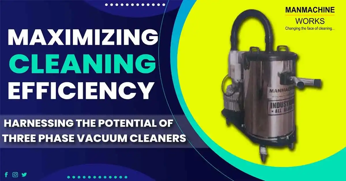 Maximizing Cleaning Efficiency: Harnessing the Potential of Three-Phase Industrial Vacuum Cleaners