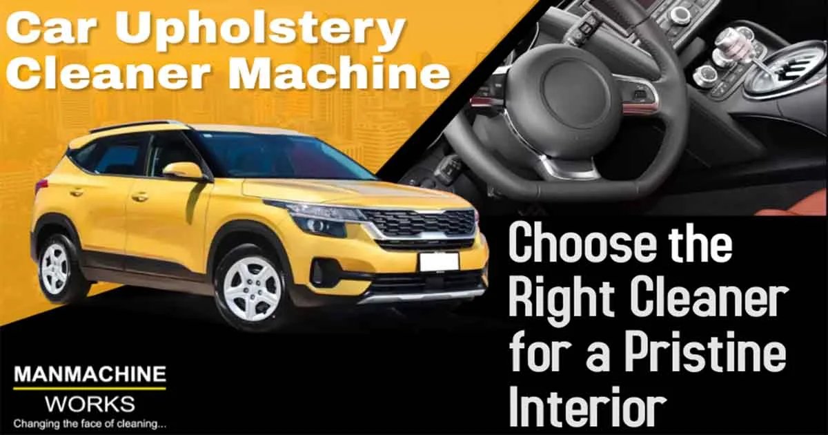 Car Upholstery Cleaner Machine: Choose the Right Cleaner for a Pristine Interior